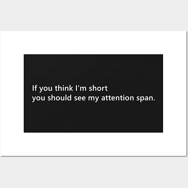 If you think I'm short you should see my attention span. funny short person quote lettering digital illustration Wall Art by AlmightyClaire